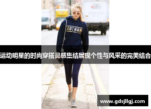 运动明星的时尚穿搭灵感集结展现个性与风采的完美结合