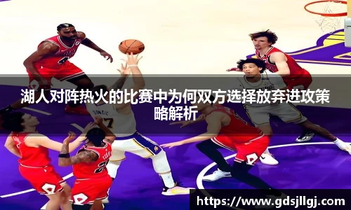湖人对阵热火的比赛中为何双方选择放弃进攻策略解析